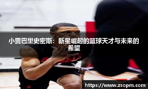 小贾巴里史密斯：新星崛起的篮球天才与未来的希望